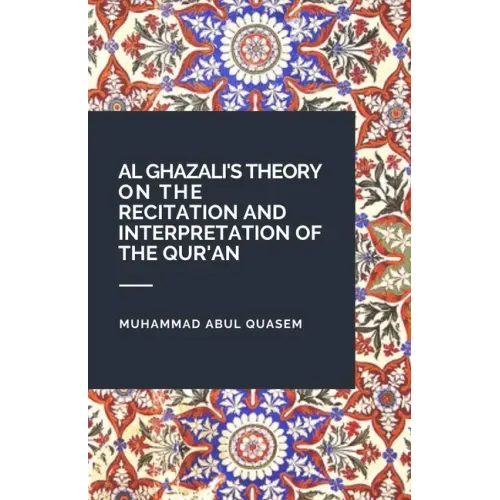Al Ghazali's Theory on the Recitation and Interpretation of the Qur'an