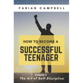 How to Become a Successful Teenager: Volume 1: The Art of Self-Discipline
