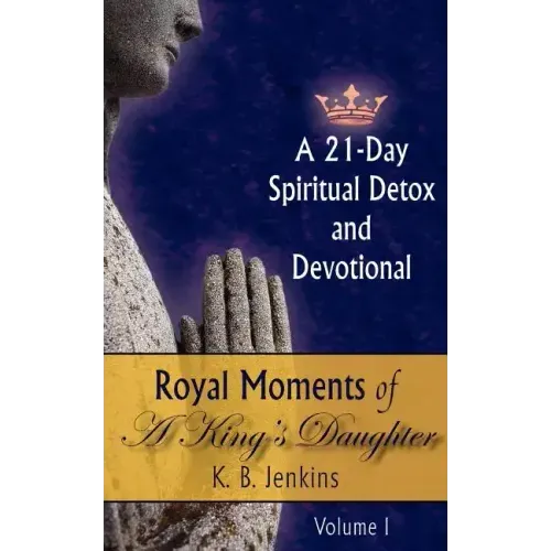 Royal Moments of A King's Daughter: A 21-Day Spiritual Detox and Devotional Volume I