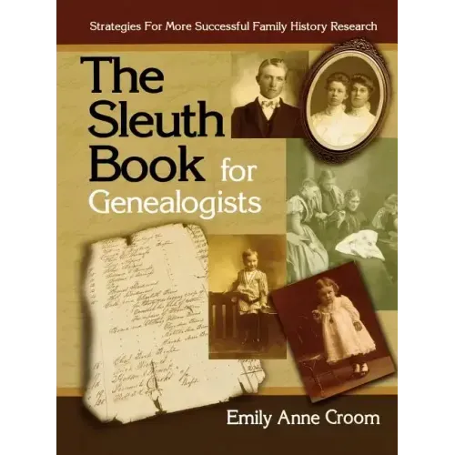 Sleuth Book for Genealogists. Strategies for More Successful Family History Research