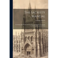 The Sacristy Manual: Containing The Portions Of The Roman Ritual Most Frequently Used In Parish Church Functions