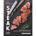 The Ultimate Steak Cookbook: Mouthwatering Steak Recipes You Can't Get Enough Of
