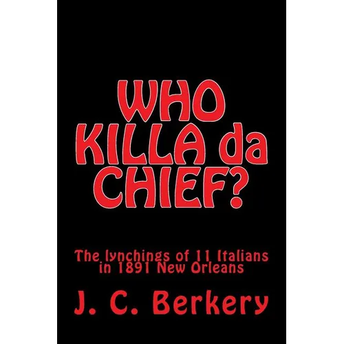 'WHO KILLA da CHIEF?": Lynchings of 11 Italians in 1891 New Orleans