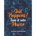 Shit Happens! Turn it into Power - Anxiety Coloring Book: A Scripture Coloring Book for Adults & Teens, Relaxing & Creative Art Activities on High-Qua