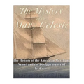 The Mystery of the Mary Celeste: The History of the American Merchant Vessel and the Disappearance of Its Crew