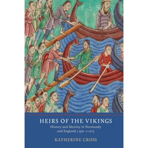 Heirs of the Vikings: History and Identity in Normandy and England, C.950-C.1015