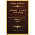 A Discourse On Scottish Church History: From The Reformation To The Present Time (1881)