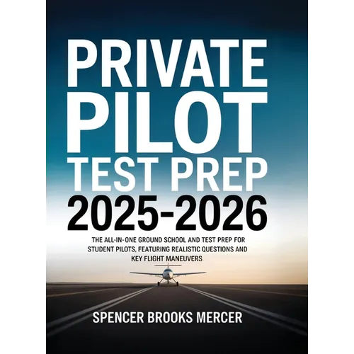 Private Pilot Test Prep 2025-2026: The All-in-One Ground School and Test Prep for Student Pilots, Featuring Realistic Questions and Key Flight Maneuve