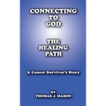 Connecting to God: The Healing Path A Cancer Survivor's Story