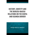 History, Identity and the Bukusu-Bagisu Relations on the Kenya and Uganda Border