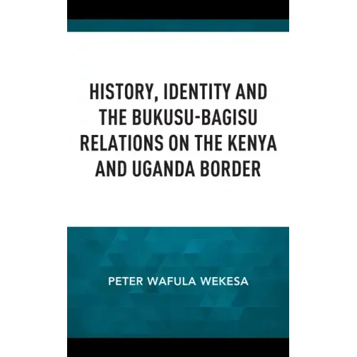 History, Identity and the Bukusu-Bagisu Relations on the Kenya and Uganda Border