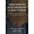 Transformative Autoethnography for Practitioners: Change Processes and Practices for Individuals and Groups