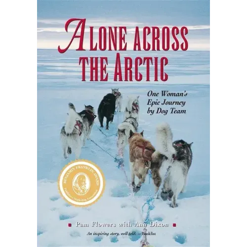 Alone Across the Arctic: One Woman's Epic Journey by Dog Team