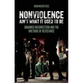 Nonviolence Ain't What It Used to Be: Unarmed Insurrection and the Rhetoric of Resistance