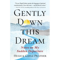 Gently Down This Dream: Notes on My Sudden Departure