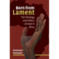 Born from Lament: The Theology and Politics of Hope in Africa