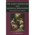 The Early Heidegger and Medieval Philosophy Phenomenology for the Godforsaken