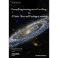 Everything Coming Out of Nothing vs. a Finite, Open and Contingent Universe
