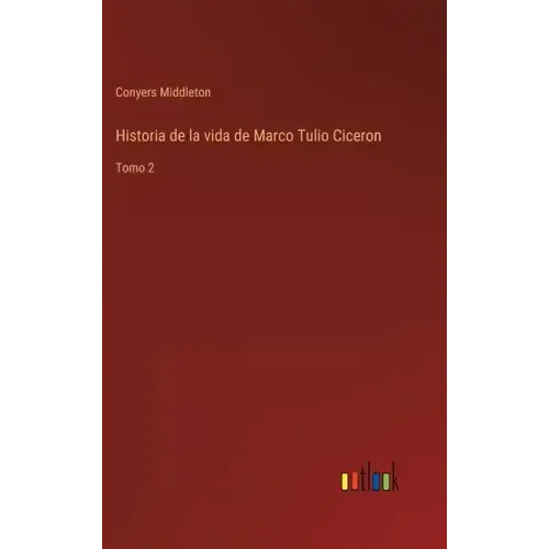 Historia de la vida de Marco Tulio Ciceron: Tomo 2
