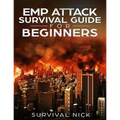 EMP Attack Survival Guide For Beginners: The Ultimate Beginner's Guide On How To Survive An EMP Attack From North Korea On The U.S Power Grid