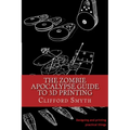 The Zombie Apocalypse Guide to 3D printing: Designing and printing practical objects