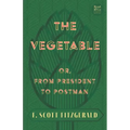 The Vegetable; Or, from President to Postman (Read & Co. Classics Edition);With the Introductory Essay 'The Jazz Age Literature of the Lost Generation