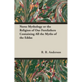 Norse Mythology or the Religion of Our Forefathers Containing All the Myths of the Eddas