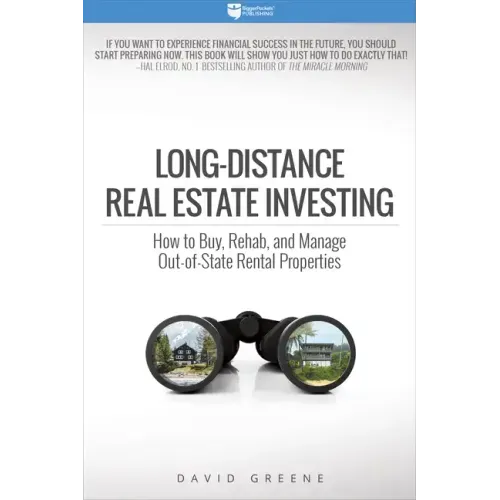 Long-Distance Real Estate Investing: How to Buy, Rehab, and Manage Out-Of-State Rental Properties