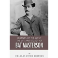 Legends of the West: The Life and Legacy of Bat Masterson