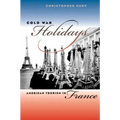 Cold War Holidays: American Tourism in France