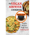 The Vegan Airfryer Cookbook: Healthy Recipes From Your Air Frying Lid