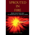 Sprouted In Fire: Know your true self to transcend all comfort zones