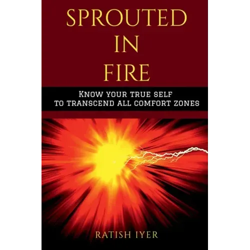 Sprouted In Fire: Know your true self to transcend all comfort zones