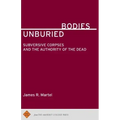 Unburied Bodies: Subversive Corpses and the Authority of the Dead