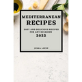 Mediterranean Recipes 2022: Easy and Delicious Recipes for Any Occasion