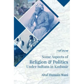 Some Aspects Of Religion & Politics Under Sultans In Kashmir