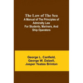 The Law of the Sea; A manual of the principles of admiralty law for students, mariners, and ship operators
