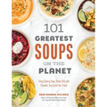 101 Greatest Soups on the Planet: Every Savory Soup, Stew, Chili and Chowder You Could Ever Crave
