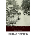 Jungle Trails and Jungle People, Travel, Adventure and Observation in the Far East