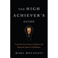 The High Achiever's Guide: Transform Your Success Mindset and Begin the Quest to Fulfillment (Authentic Happiness, Job Fulfillment, Personal Transform