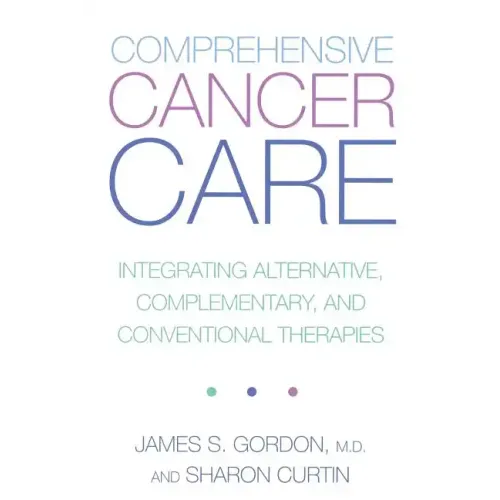 Comprehensive Cancer Care: Integrating Alternative, Complementary and Conventional Therapies