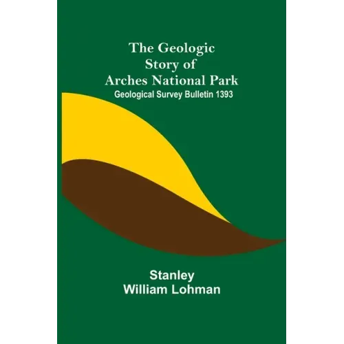 The Geologic Story of Arches National Park; Geological Survey Bulletin 1393