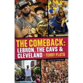 The Comeback: Lebron, the Cavs & Cleveland: How Lebron James Came Home and Brought Cleveland a Championship