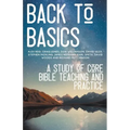 Back to Basics: A Study of Core Bible Teaching and Practice
