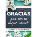 Gracias por ser la mejor abuela: Mi regalo de agradecimiento: Libro de Regalo a todo color Preguntas Guiadas 6.61 x 9.61 pulgadas
