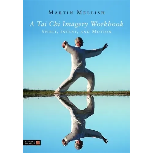 A Tai Chi Imagery Workbook: Spirit, Intent, and Motion