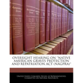 Oversight Hearing on 'Native American Graves Protection and Repatriation ACT (Nagpra)'