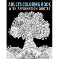 Adults Coloring Book With Affirmation Quotes: Mandala Colouring Pages to Help You Relieve Stress and Anxiety; Color & Art Therapy with Positive Affirm