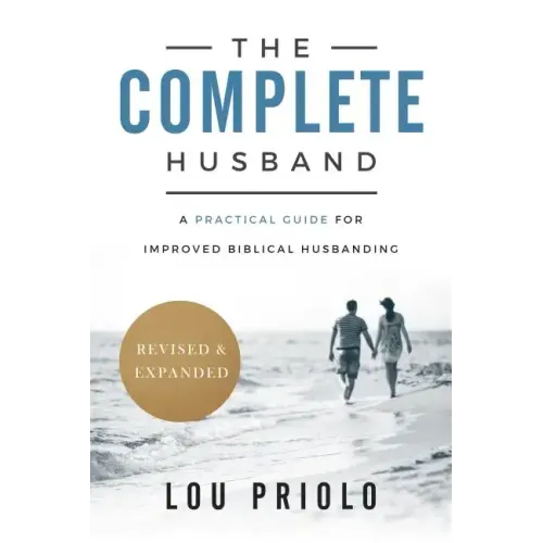 The Complete Husband: A Practical Guide for Improved Biblical Husbanding