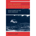 On Many a Bloody Field: Four Years in the Iron Brigade